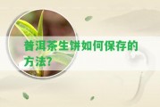 普洱茶生餅怎樣保存的方法？