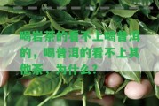 喝巖茶的看不上喝普洱的，喝普洱的看不上其他茶，為什么？