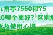 八角亭7560和7520哪個更好？區(qū)別解析及采用心得