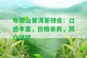 布朗山普洱茶特點(diǎn)：口感豐富，價格親民，簡介詳盡