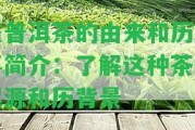 雀普洱茶的由來和歷故事簡(jiǎn)介：熟悉這類茶的起源和歷背景