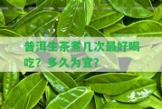 普洱生茶煮幾次最好喝吃？多久為宜？