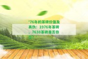 '76年的茶磚價(jià)值及真?zhèn)危?976年茶磚、7638茶磚是不是存在？'