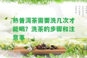 熟普洱茶需要洗幾次才能喝？洗茶的步驟和留意事