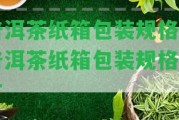 普洱茶紙箱包裝規(guī)格-普洱茶紙箱包裝規(guī)格尺寸