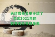 天價(jià)巖茶名單于結(jié)了 - 包含2021年的巖茶天價(jià)茶目錄表