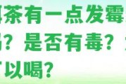 普洱茶有一點發(fā)霉還能喝嗎？是不是有毒？為什么可以喝？