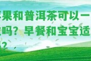 蘋果和普洱茶可以一起吃嗎？早餐和寶寶適用嗎？