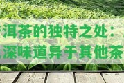 普洱茶的特別之處：顏色深味道異于其他茶