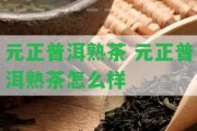 元正普洱熟茶 元正普洱熟茶怎么樣