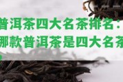 普洱茶四大名茶排名：哪款普洱茶是四大名茶？