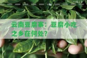 云南豆腐寨：豆腐小吃之鄉(xiāng)在何處？