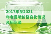 2017年至2021年老曼峨價格變化情況及歷記錄