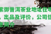 紫御普洱茶業(yè)地址在哪，出品及評價，公司信息簡介