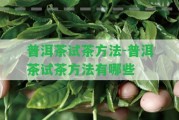 普洱茶試茶方法-普洱茶試茶方法有哪些