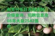 州芳村茶葉市場官網(wǎng)-價格查詢、招聘信息及08年大益7542售價