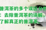 普洱茶的多個(gè)誤區(qū)分析：去除普洱茶的誤解，熟悉真正的普洱茶。