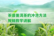 茶道普洱茶的沖泡方法視頻教學(xué)講解