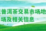 東普洱茶交易市場地址、場及相關(guān)信息