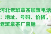 河北老班章茶加盟電話：地址、號碼、價格，老班章茶廠直銷