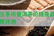 蘭茶坊普洱茶價(jià)格及品質(zhì)評測