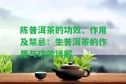 陳普洱茶的功效、作用及禁忌：生普洱茶的作用與功效詳解