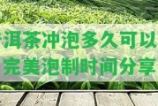 普洱茶沖泡多久可以喝？完美泡制時(shí)間分享