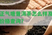 正氣塘普洱茶怎么樣及價(jià)格查詢？