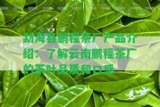 勐海縣鵬程茶廠產(chǎn)品介紹：熟悉云南鵬程茶廠的茶葉品質(zhì)和口感