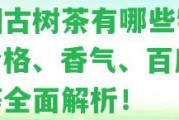 昔歸古樹茶有哪些特點？價格、香氣、百度百科等全面解析！