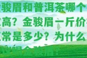 金駿眉和普洱茶哪個檔次高？金駿眉一斤價格正常是多少？為什么不建議喝金駿眉？