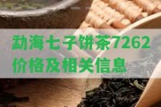 勐海七子餅茶7262價(jià)格及相關(guān)信息