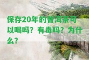 保存20年的普洱茶可以喝嗎？有毒嗎？為什么？