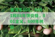 普洱茶808、8081和08年餅價(jià)格，801含義，800年樹(shù)齡