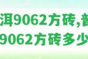 普洱9062方磚,普洱9062方磚多少錢