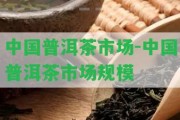 中國普洱茶市場-中國普洱茶市場規(guī)模