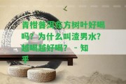 青柑普洱東方樹葉好喝嗎？為什么叫渣男水？越喝越好喝？ - 知乎