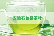 安徽石臺(tái)縣茶葉