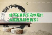 普洱茶里有沉淀物是什么起因及顏色情況？