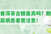 普洱茶含糖量高嗎？糖尿病患者需留意！