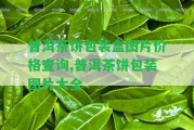 普洱茶餅包裝盒圖片價格查詢,普洱茶餅包裝圖片大全