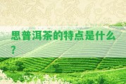 思普洱茶的特點是什么？