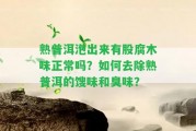 熟普洱泡出來有股腐木味正常嗎？怎樣去除熟普洱的餿味和臭味？