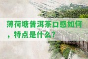 薄荷塘普洱茶口感怎樣，特點(diǎn)是什么？