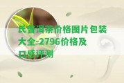 氏普洱茶價格圖片包裝大全-2796價格及口感評測