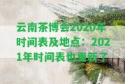 云南茶博會(huì)2020年時(shí)間表及地點(diǎn)：2021年時(shí)間表也更新了