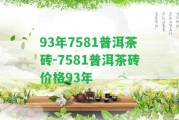 93年7581普洱茶磚-7581普洱茶磚價格93年