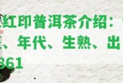 大紅印普洱茶介紹：特征、年代、生熟、出口5861