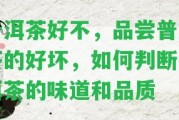 普洱茶好不，品嘗普洱茶的好壞，怎樣判斷普洱茶的味道和品質