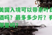 美國(guó)入境可以帶茶葉白酒嗎？最多多少斤？有限量嗎？